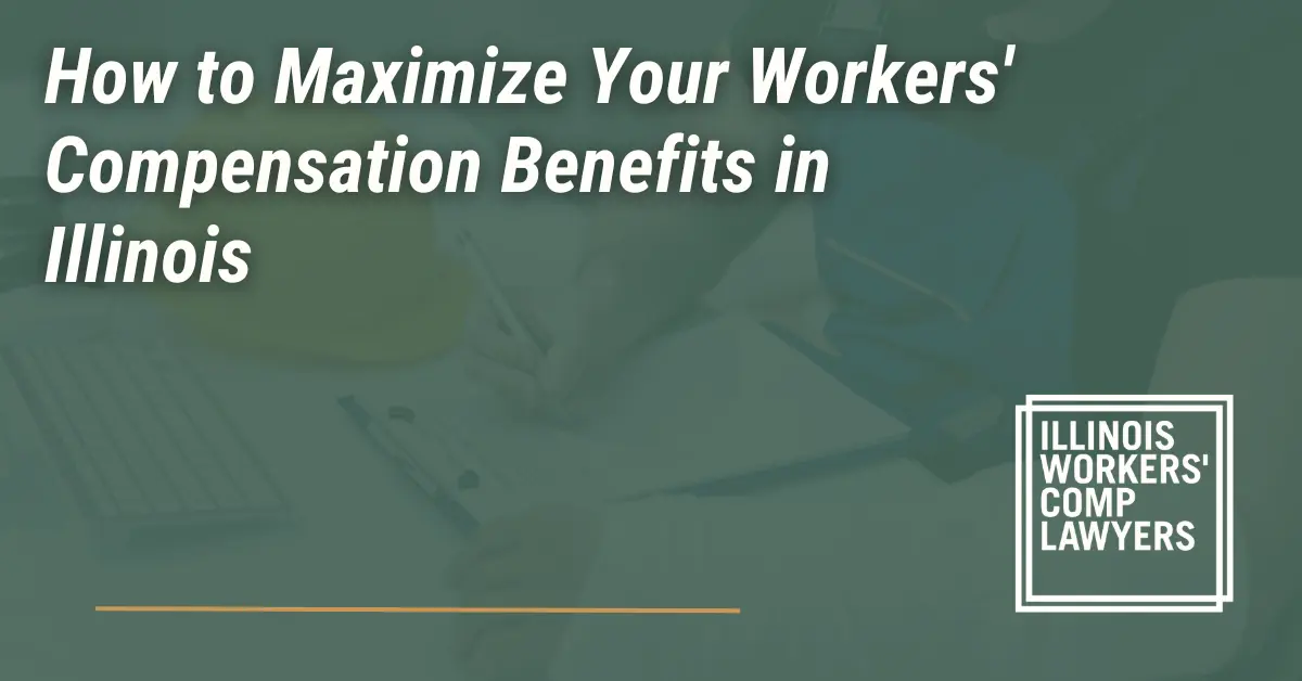 How to Maximize Your Workers' Compensation Benefits - Illinois Workers Comp Lawyer