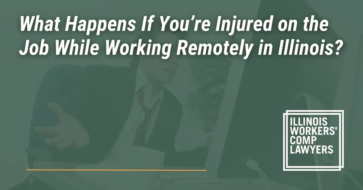What Happens If You’re Injured on the Job While Working Remotely - Illinois Workers Comp Lawyer