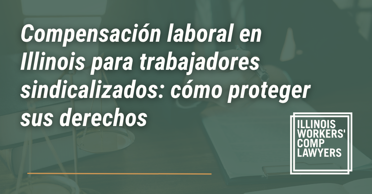 Compensación laboral en Illinois para trabajadores sindicalizados: cómo proteger sus derechos - Illinois Workers Comp Lawyer