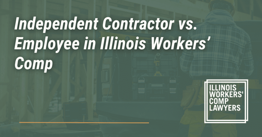 Independent Contractor vs. Employee in Illinois Workers’ Comp- Illinois Workers Comp Lawyer