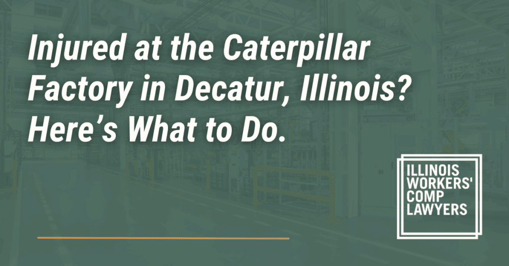 Injured at the Caterpillar Factory - Illinois Workers Comp Lawyer