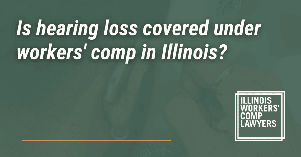 hearing loss covered under workers comp - Illinois Workers Comp Lawyer